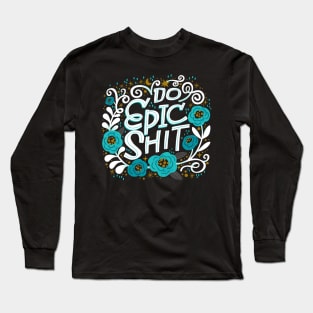 Do Epic Shit Long Sleeve T-Shirt